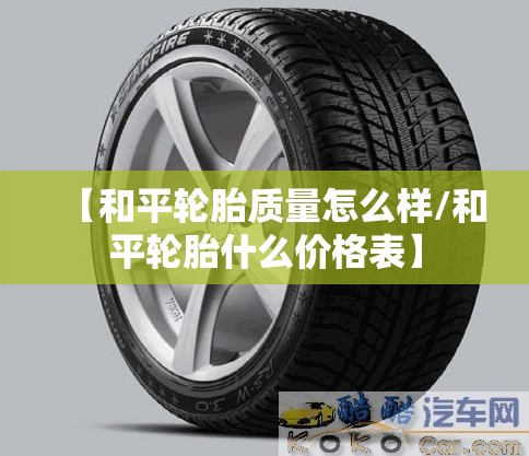 【和平轮胎质量怎么样/和平轮胎什么价格表】