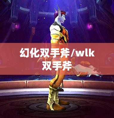 幻化双手斧/wlk双手斧