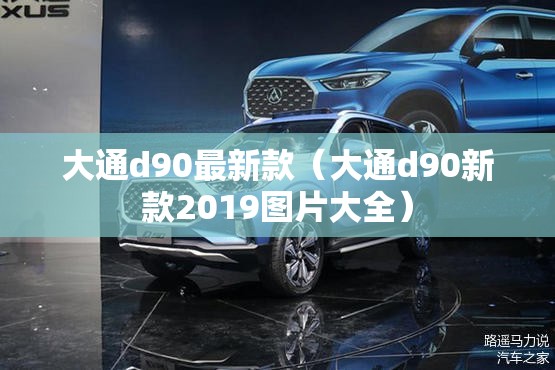 大通d90最新款（大通d90新款2019图片大全）