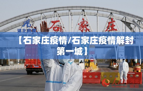 【石家庄疫情/石家庄疫情解封第一城】