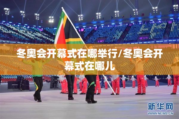 冬奥会开幕式在哪举行/冬奥会开幕式在哪儿