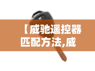 【威驰遥控器匹配方法,威驰遥控匹配视频】
