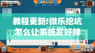 教程更新!微乐挖坑怎么让系统发好牌”开挂(透视)辅助神器