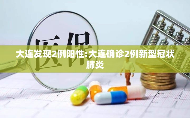 大连发现2例阳性:大连确诊2例新型冠状肺炎