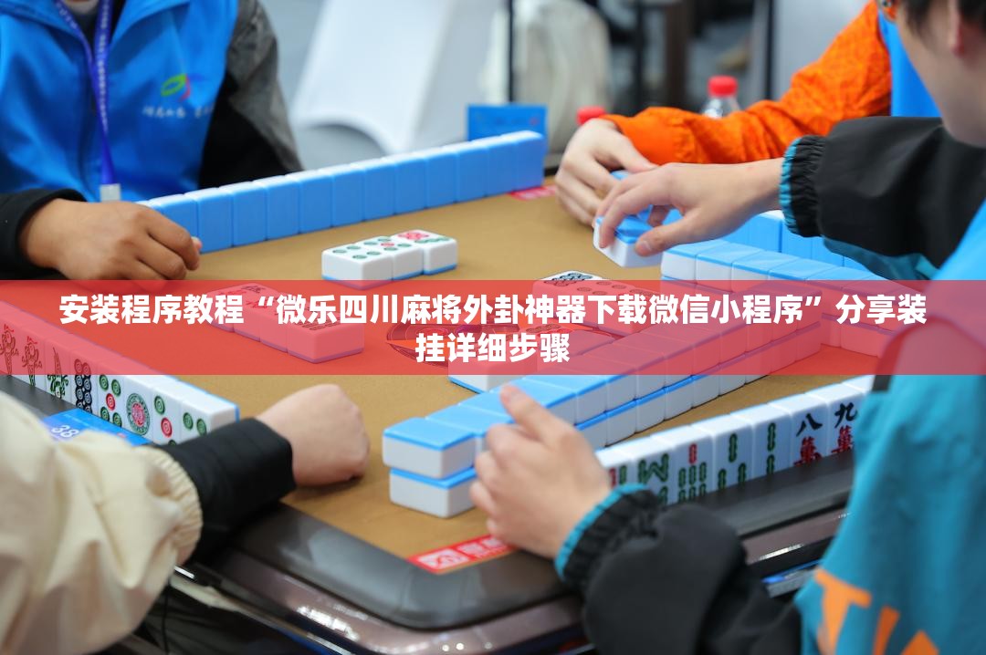 安装程序教程“微乐四川麻将外卦神器下载微信小程序”分享装挂详细步骤