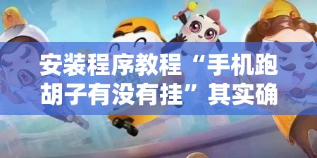 安装程序教程“手机跑胡子有没有挂”其实确实有挂
