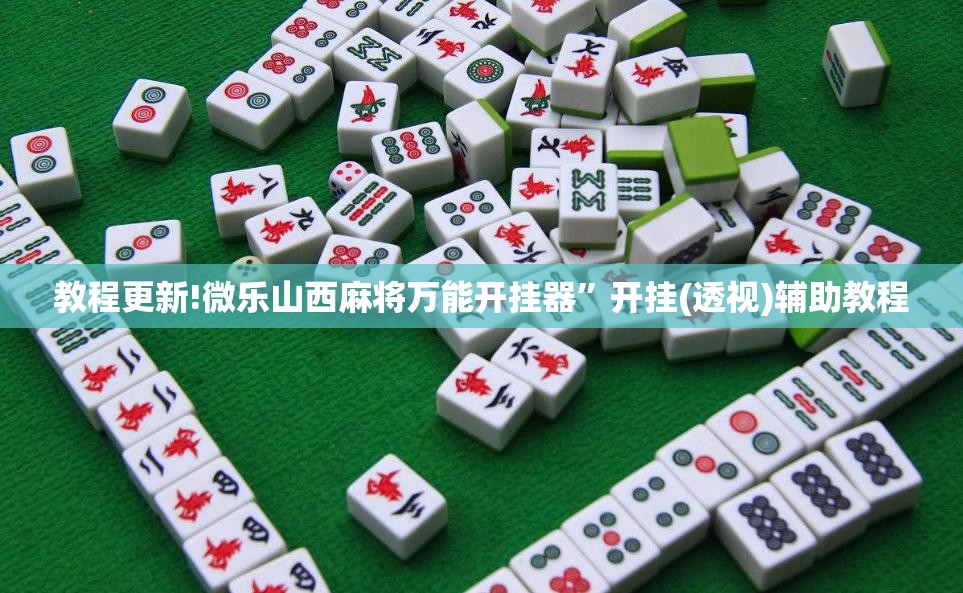 教程更新!微乐山西麻将万能开挂器	”开挂(透视)辅助教程