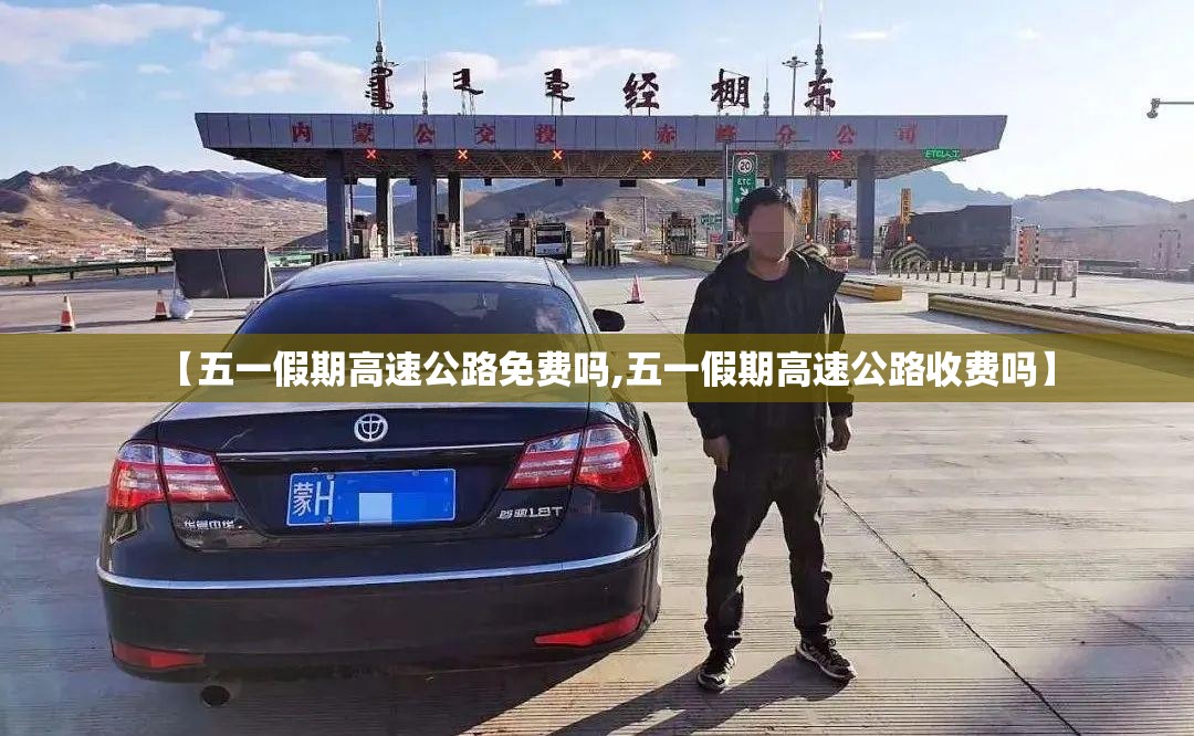 【五一假期高速公路免费吗,五一假期高速公路收费吗】