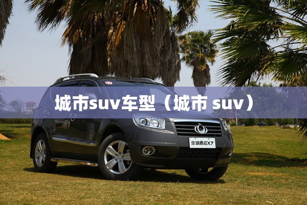 城市suv车型（城市 suv）