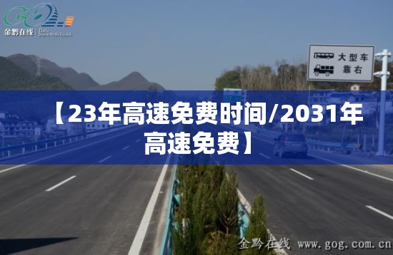 【23年高速免费时间/2031年高速免费】