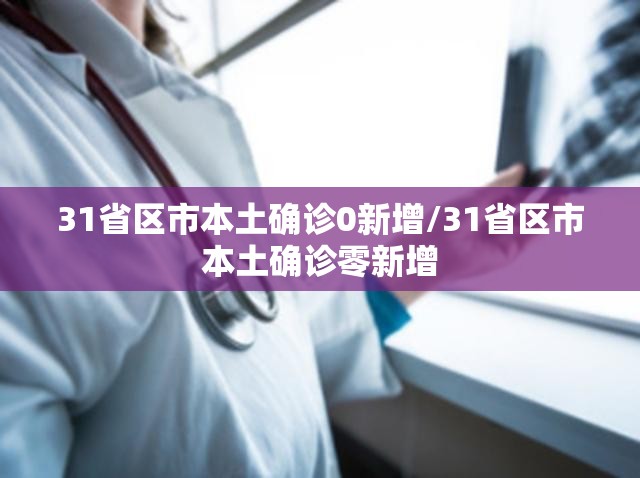 31省区市本土确诊0新增/31省区市本土确诊零新增
