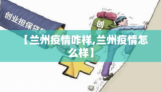 【兰州疫情咋样,兰州疫情怎么样】