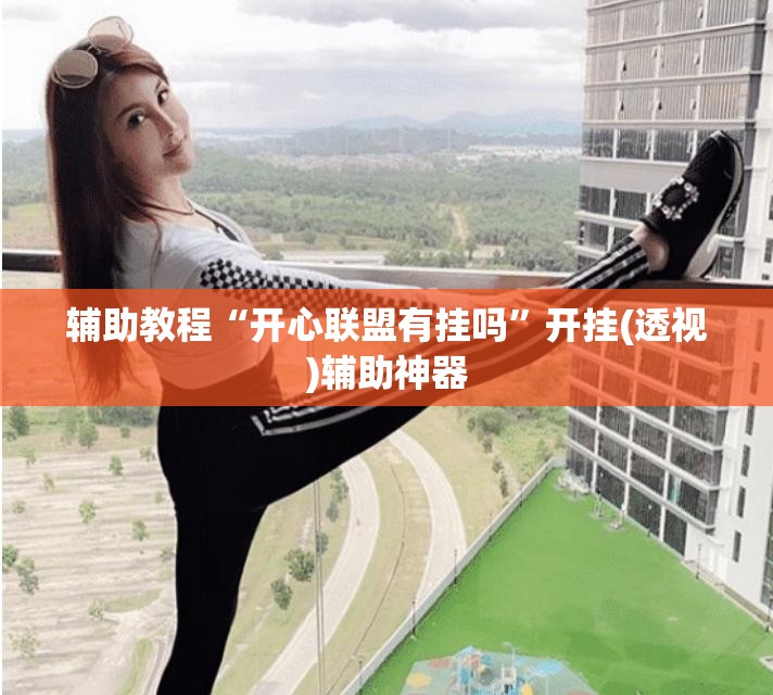 辅助教程“开心联盟有挂吗”开挂(透视)辅助神器
