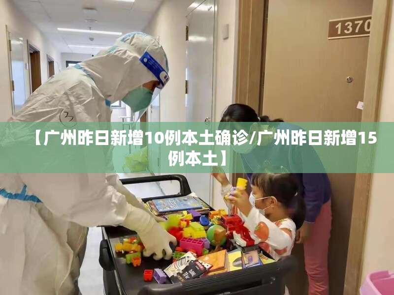【广州昨日新增10例本土确诊/广州昨日新增15例本土】