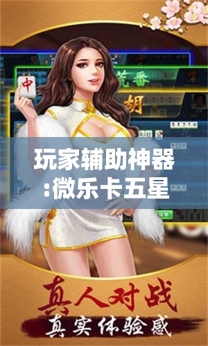 玩家辅助神器:微乐卡五星万能开挂器下载安装”其实确实有挂