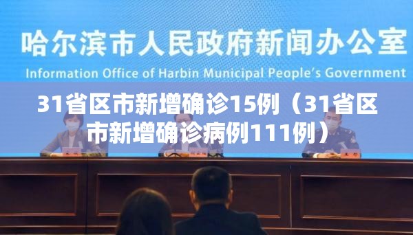 31省区市新增确诊15例（31省区市新增确诊病例111例）