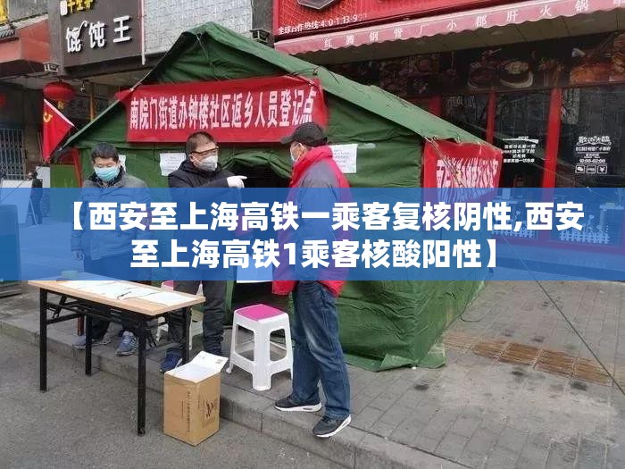 【西安至上海高铁一乘客复核阴性,西安至上海高铁1乘客核酸阳性】
