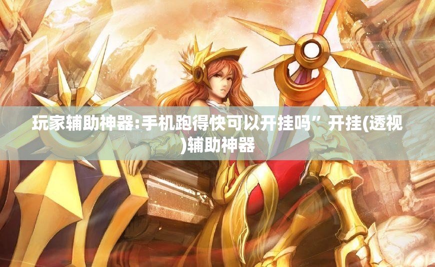 玩家辅助神器:手机跑得快可以开挂吗”开挂(透视)辅助神器