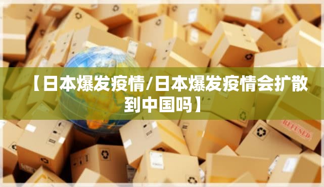 【日本爆发疫情/日本爆发疫情会扩散到中国吗】