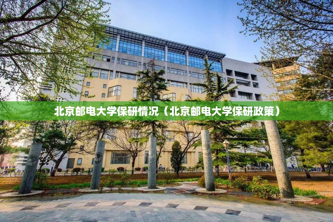 北京邮电大学保研情况（北京邮电大学保研政策）
