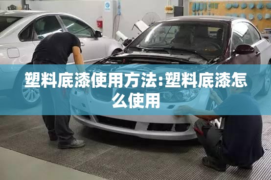 塑料底漆使用方法:塑料底漆怎么使用