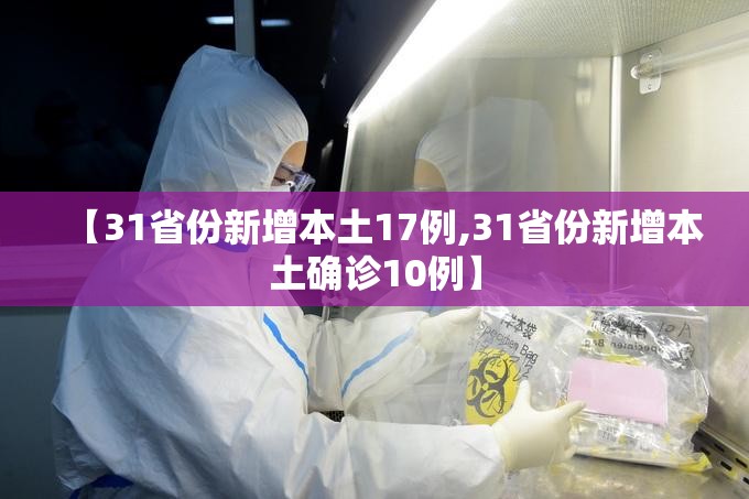 【31省份新增本土17例,31省份新增本土确诊10例】
