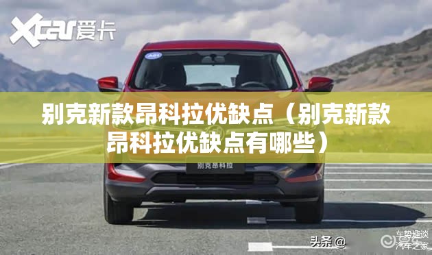别克新款昂科拉优缺点（别克新款昂科拉优缺点有哪些）