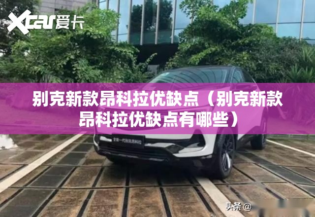 别克新款昂科拉优缺点（别克新款昂科拉优缺点有哪些）