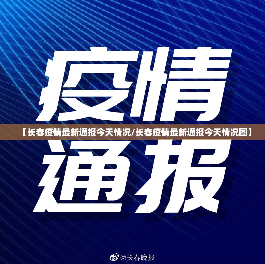 【长春疫情最新通报今天情况/长春疫情最新通报今天情况图】