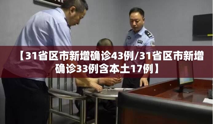 【31省区市新增确诊43例/31省区市新增确诊33例含本土17例】
