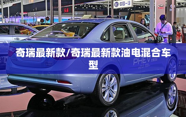 奇瑞最新款/奇瑞最新款油电混合车型