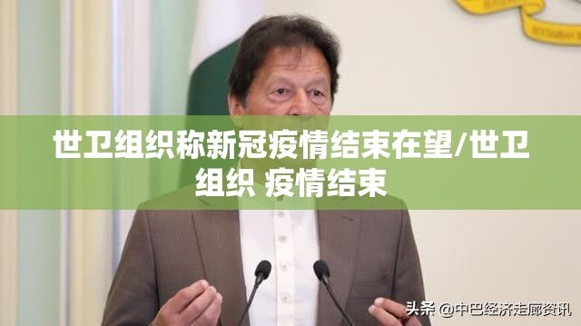 世卫组织称新冠疫情结束在望/世卫组织 疫情结束