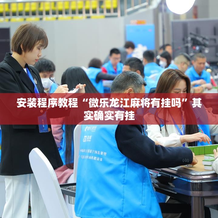 安装程序教程“微乐龙江麻将有挂吗	”其实确实有挂
