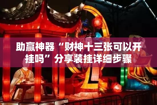 助赢神器“财神十三张可以开挂吗	”分享装挂详细步骤