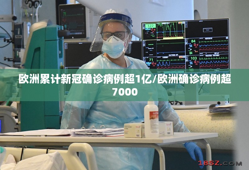 欧洲累计新冠确诊病例超1亿/欧洲确诊病例超7000