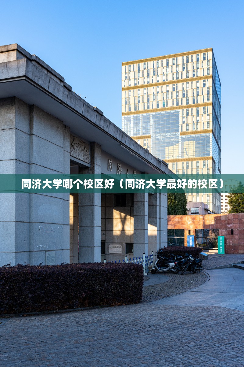 同济大学哪个校区好（同济大学最好的校区）