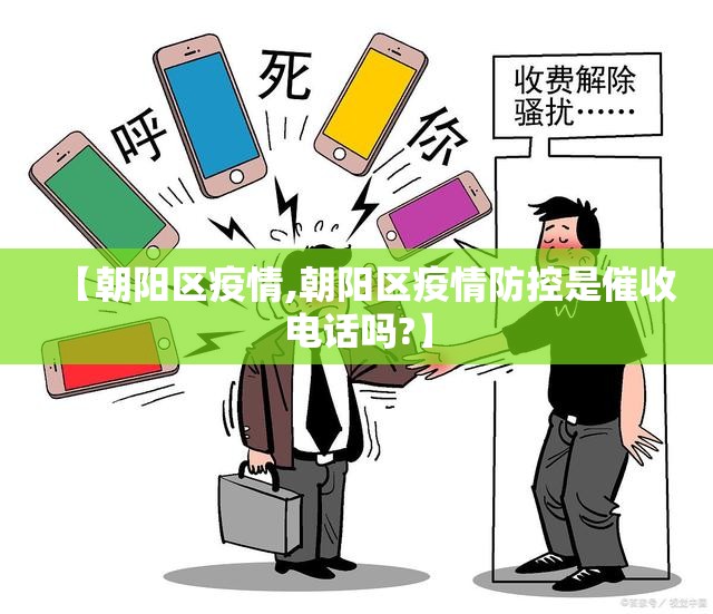 【朝阳区疫情,朝阳区疫情防控是催收电话吗?】