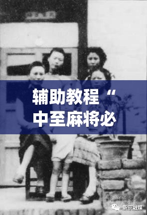 辅助教程“中至麻将必赢套路”开挂(透视)辅助教程