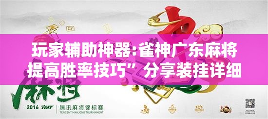 玩家辅助神器:雀神广东麻将提高胜率技巧”分享装挂详细步骤