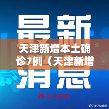 天津新增本土确诊7例（天津新增本土3例）