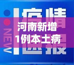 河南新增1例本土病例:河南新增一名病例