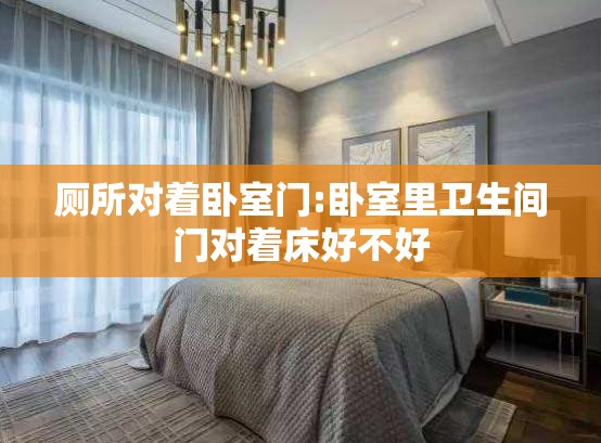厕所对着卧室门:卧室里卫生间门对着床好不好