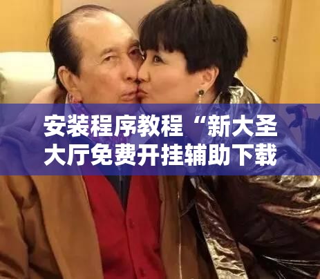 安装程序教程“新大圣大厅免费开挂辅助下载”分享装挂详细步骤
