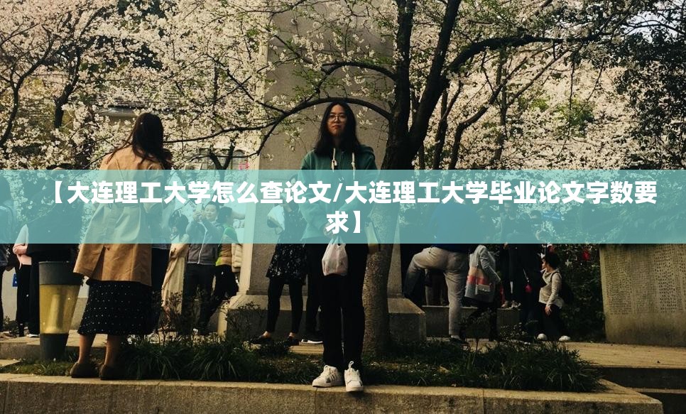 【大连理工大学怎么查论文/大连理工大学毕业论文字数要求】