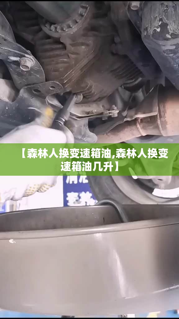 【森林人换变速箱油,森林人换变速箱油几升】