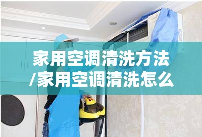 家用空调清洗方法/家用空调清洗怎么清洗