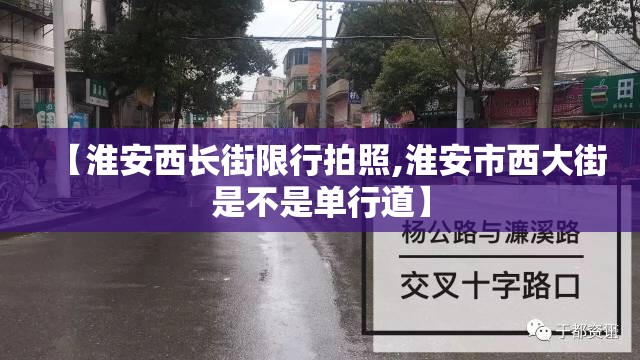 【淮安西长街限行拍照,淮安市西大街是不是单行道】