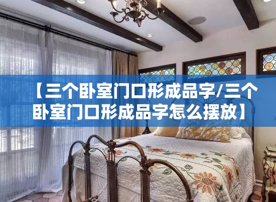 【三个卧室门口形成品字/三个卧室门口形成品字怎么摆放】