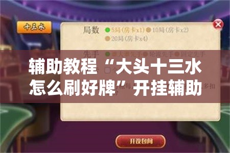 辅助教程“大头十三水怎么刷好牌”开挂辅助脚本+详细开挂安装教程