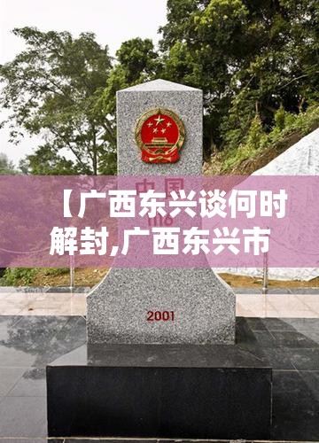 【广西东兴谈何时解封,广西东兴市口岸什么时候解封】